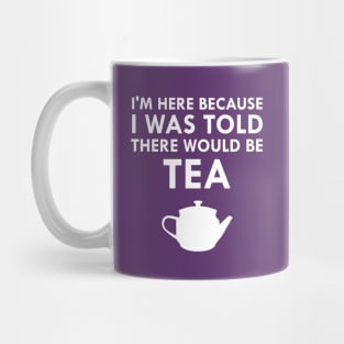 I Was Told There Would Be Tea English Teatime Mug